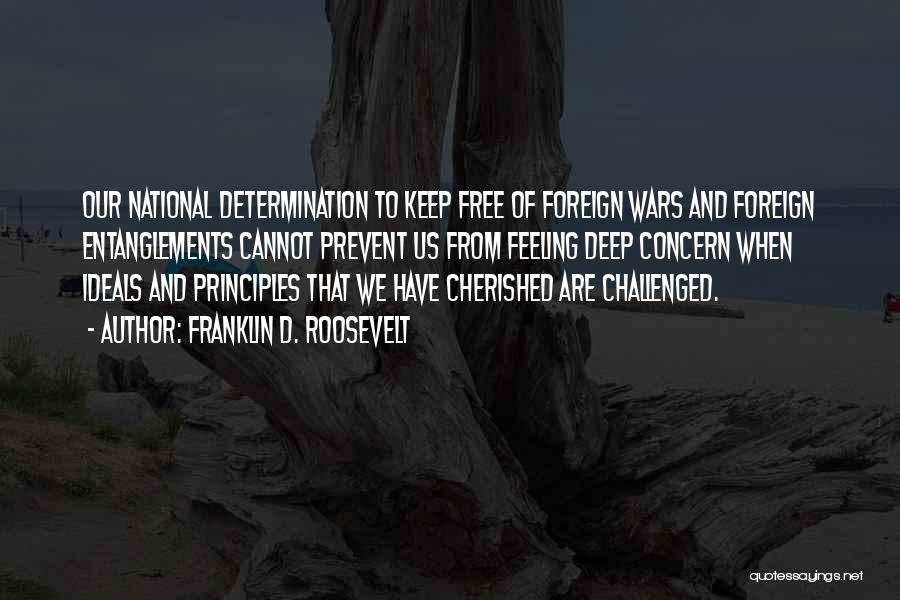 Franklin D. Roosevelt Quotes: Our National Determination To Keep Free Of Foreign Wars And Foreign Entanglements Cannot Prevent Us From Feeling Deep Concern When