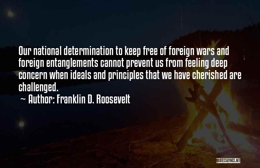 Franklin D. Roosevelt Quotes: Our National Determination To Keep Free Of Foreign Wars And Foreign Entanglements Cannot Prevent Us From Feeling Deep Concern When