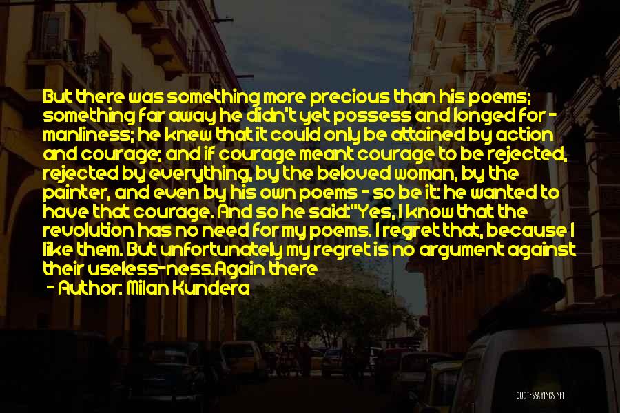 Milan Kundera Quotes: But There Was Something More Precious Than His Poems; Something Far Away He Didn't Yet Possess And Longed For -