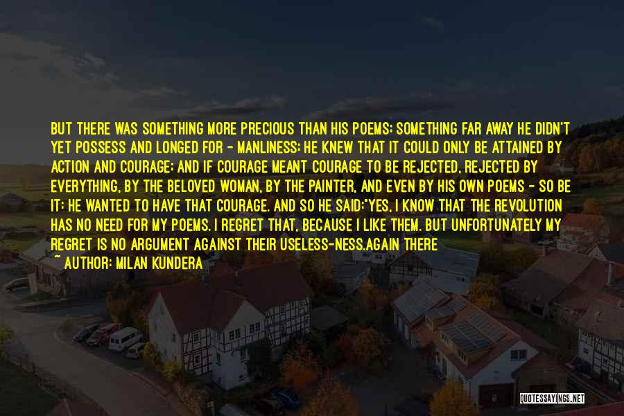 Milan Kundera Quotes: But There Was Something More Precious Than His Poems; Something Far Away He Didn't Yet Possess And Longed For -