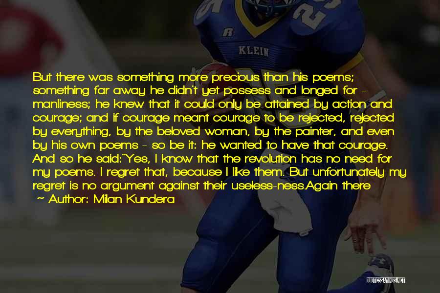 Milan Kundera Quotes: But There Was Something More Precious Than His Poems; Something Far Away He Didn't Yet Possess And Longed For -