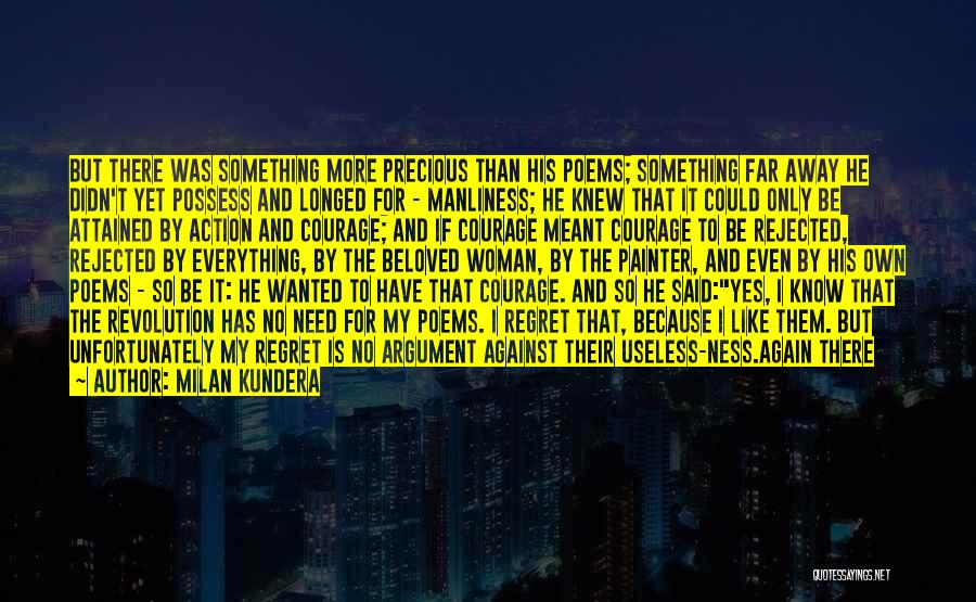 Milan Kundera Quotes: But There Was Something More Precious Than His Poems; Something Far Away He Didn't Yet Possess And Longed For -