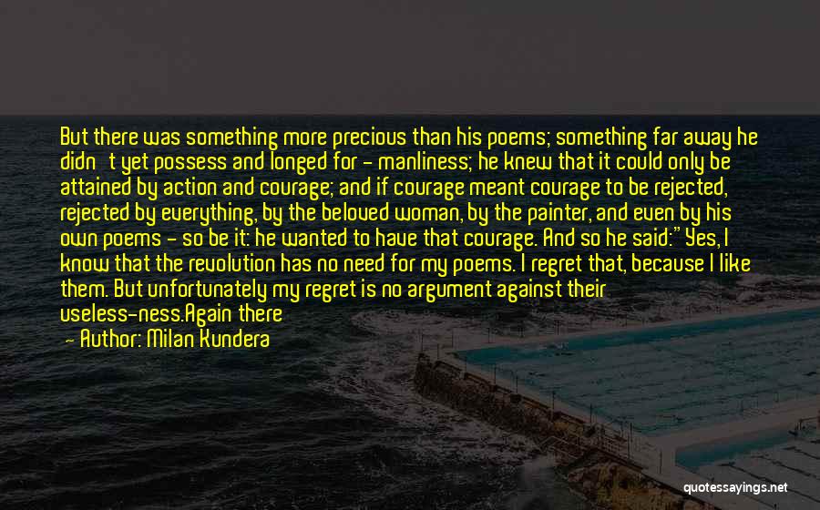 Milan Kundera Quotes: But There Was Something More Precious Than His Poems; Something Far Away He Didn't Yet Possess And Longed For -