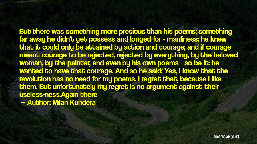 Milan Kundera Quotes: But There Was Something More Precious Than His Poems; Something Far Away He Didn't Yet Possess And Longed For -