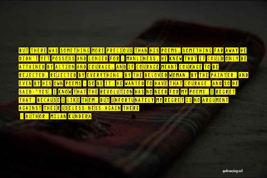 Milan Kundera Quotes: But There Was Something More Precious Than His Poems; Something Far Away He Didn't Yet Possess And Longed For -