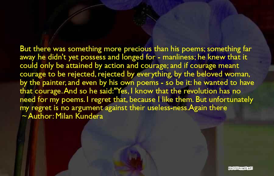 Milan Kundera Quotes: But There Was Something More Precious Than His Poems; Something Far Away He Didn't Yet Possess And Longed For -