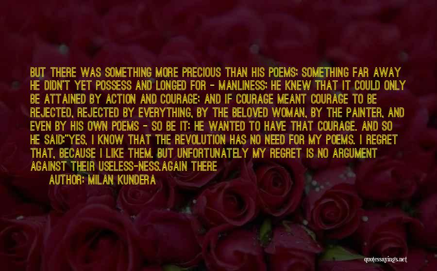 Milan Kundera Quotes: But There Was Something More Precious Than His Poems; Something Far Away He Didn't Yet Possess And Longed For -