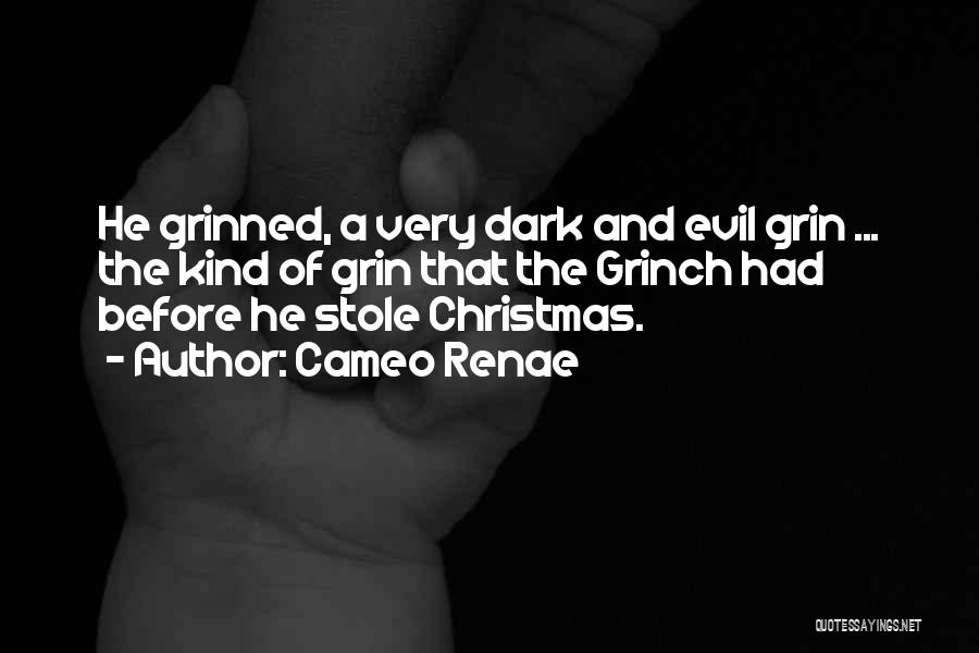 Cameo Renae Quotes: He Grinned, A Very Dark And Evil Grin ... The Kind Of Grin That The Grinch Had Before He Stole