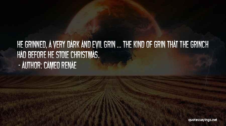 Cameo Renae Quotes: He Grinned, A Very Dark And Evil Grin ... The Kind Of Grin That The Grinch Had Before He Stole