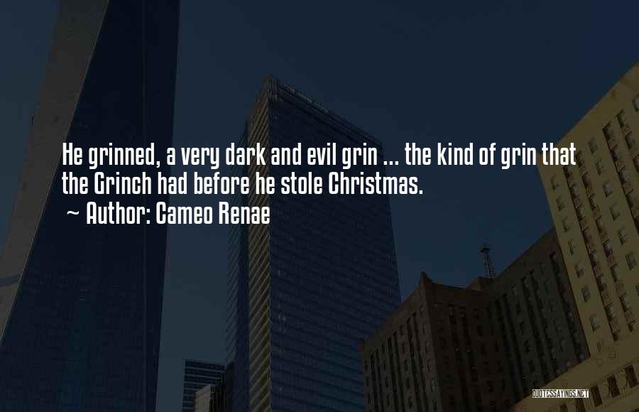 Cameo Renae Quotes: He Grinned, A Very Dark And Evil Grin ... The Kind Of Grin That The Grinch Had Before He Stole