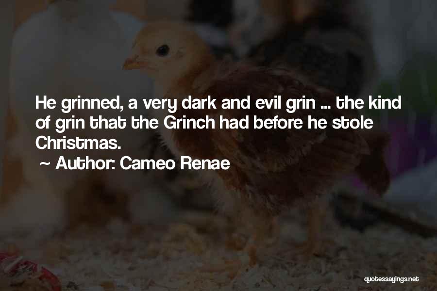 Cameo Renae Quotes: He Grinned, A Very Dark And Evil Grin ... The Kind Of Grin That The Grinch Had Before He Stole