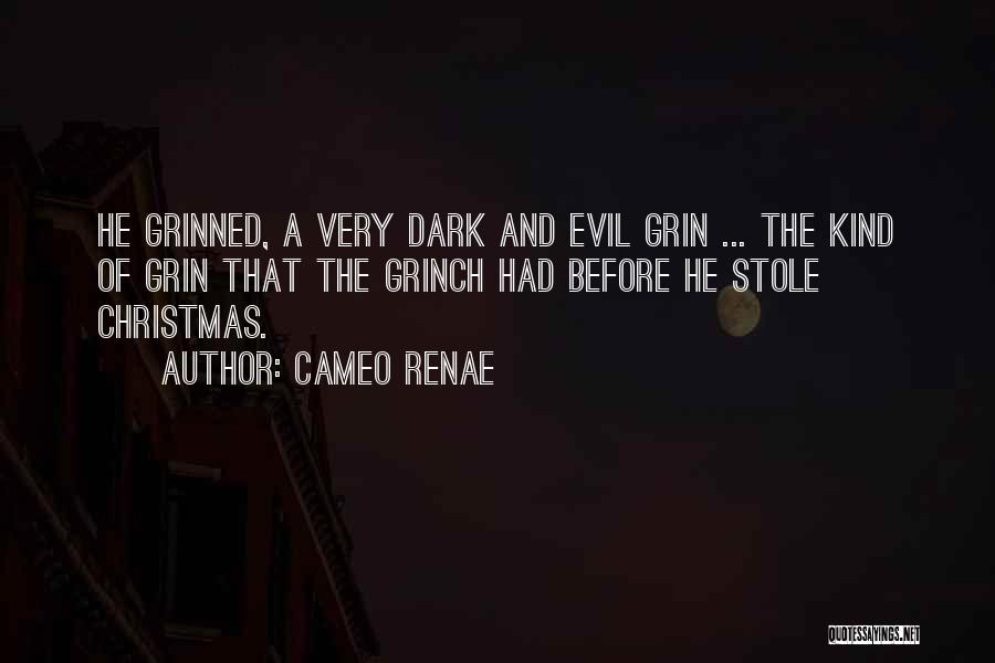 Cameo Renae Quotes: He Grinned, A Very Dark And Evil Grin ... The Kind Of Grin That The Grinch Had Before He Stole