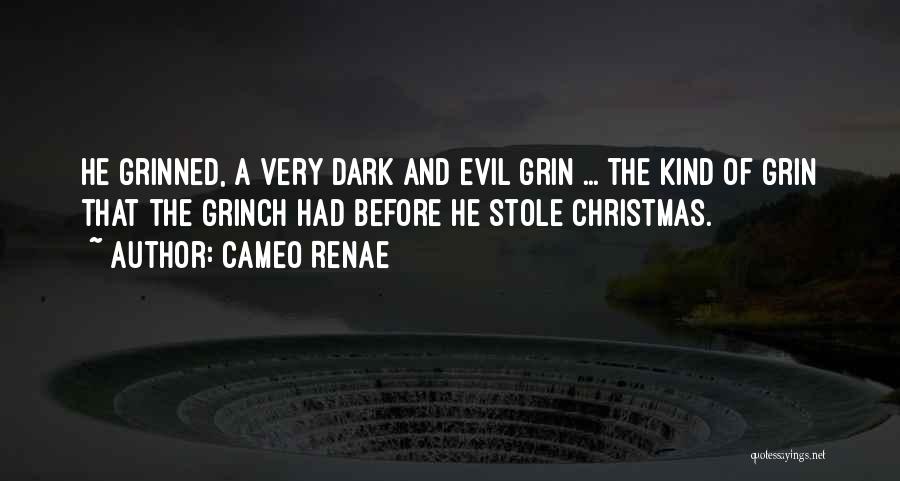 Cameo Renae Quotes: He Grinned, A Very Dark And Evil Grin ... The Kind Of Grin That The Grinch Had Before He Stole