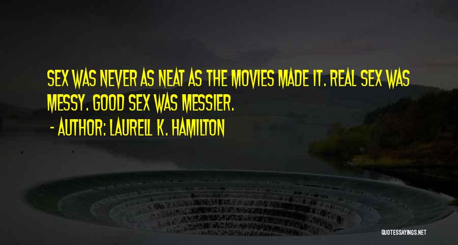 Laurell K. Hamilton Quotes: Sex Was Never As Neat As The Movies Made It. Real Sex Was Messy. Good Sex Was Messier.