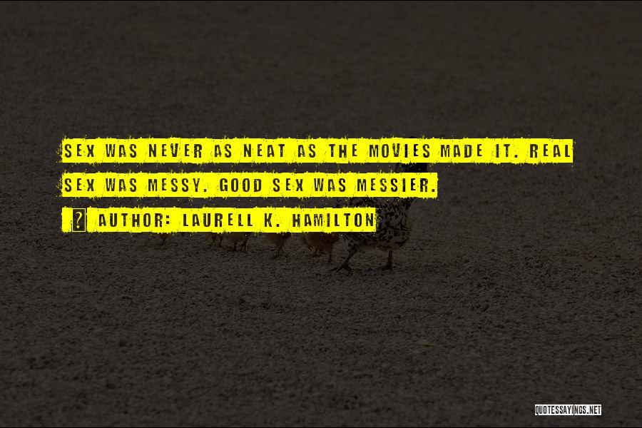 Laurell K. Hamilton Quotes: Sex Was Never As Neat As The Movies Made It. Real Sex Was Messy. Good Sex Was Messier.