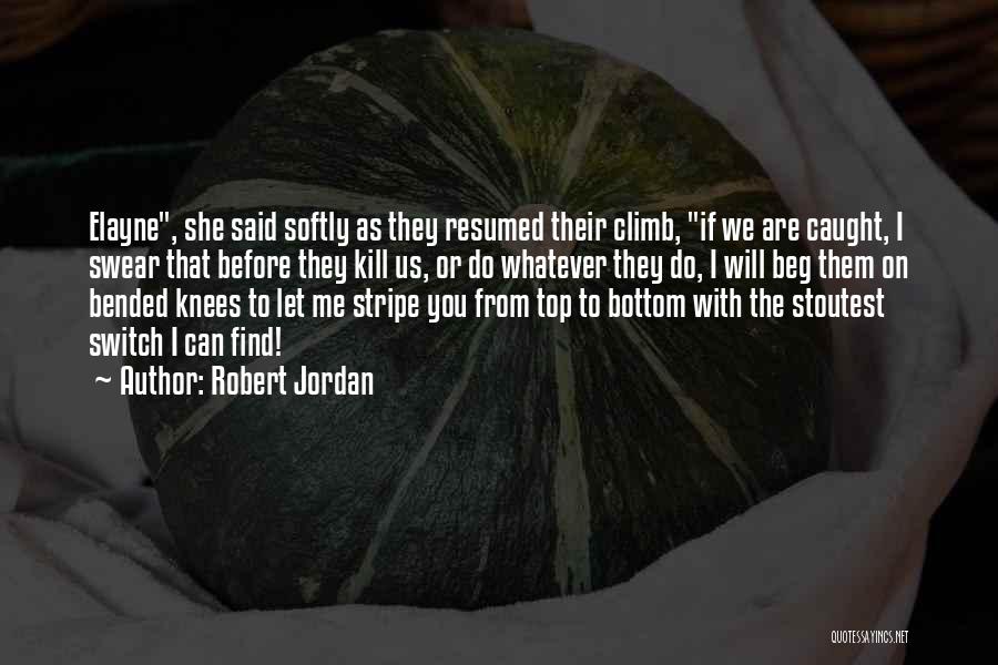 Robert Jordan Quotes: Elayne, She Said Softly As They Resumed Their Climb, If We Are Caught, I Swear That Before They Kill Us,