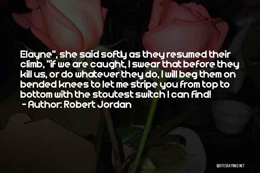 Robert Jordan Quotes: Elayne, She Said Softly As They Resumed Their Climb, If We Are Caught, I Swear That Before They Kill Us,
