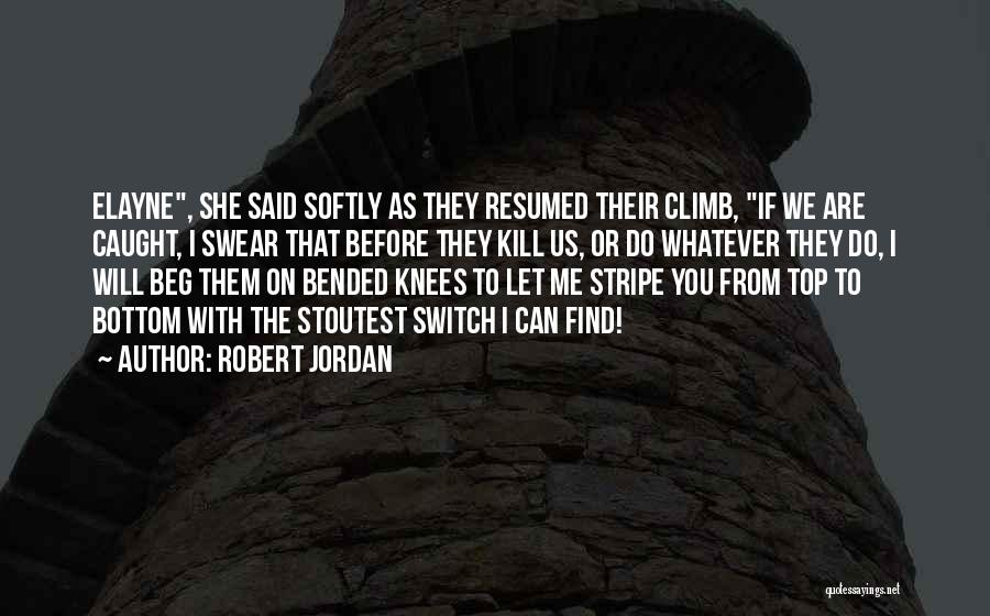 Robert Jordan Quotes: Elayne, She Said Softly As They Resumed Their Climb, If We Are Caught, I Swear That Before They Kill Us,