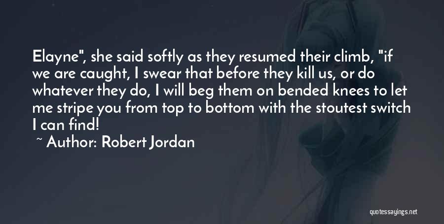 Robert Jordan Quotes: Elayne, She Said Softly As They Resumed Their Climb, If We Are Caught, I Swear That Before They Kill Us,