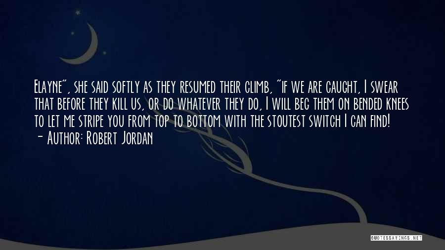 Robert Jordan Quotes: Elayne, She Said Softly As They Resumed Their Climb, If We Are Caught, I Swear That Before They Kill Us,