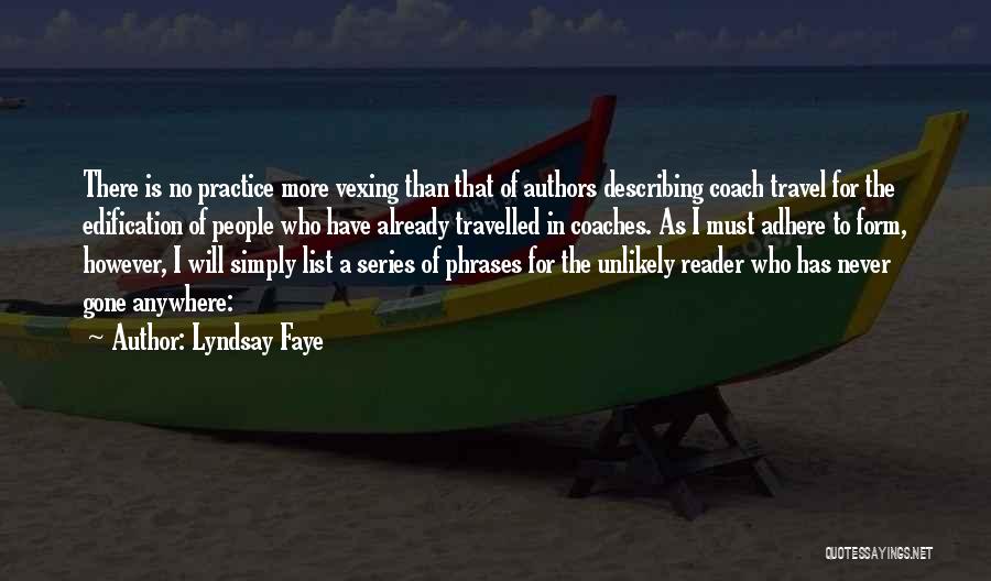 Lyndsay Faye Quotes: There Is No Practice More Vexing Than That Of Authors Describing Coach Travel For The Edification Of People Who Have