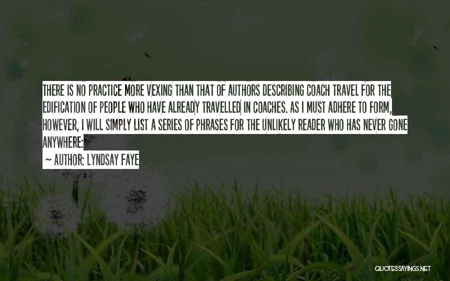 Lyndsay Faye Quotes: There Is No Practice More Vexing Than That Of Authors Describing Coach Travel For The Edification Of People Who Have
