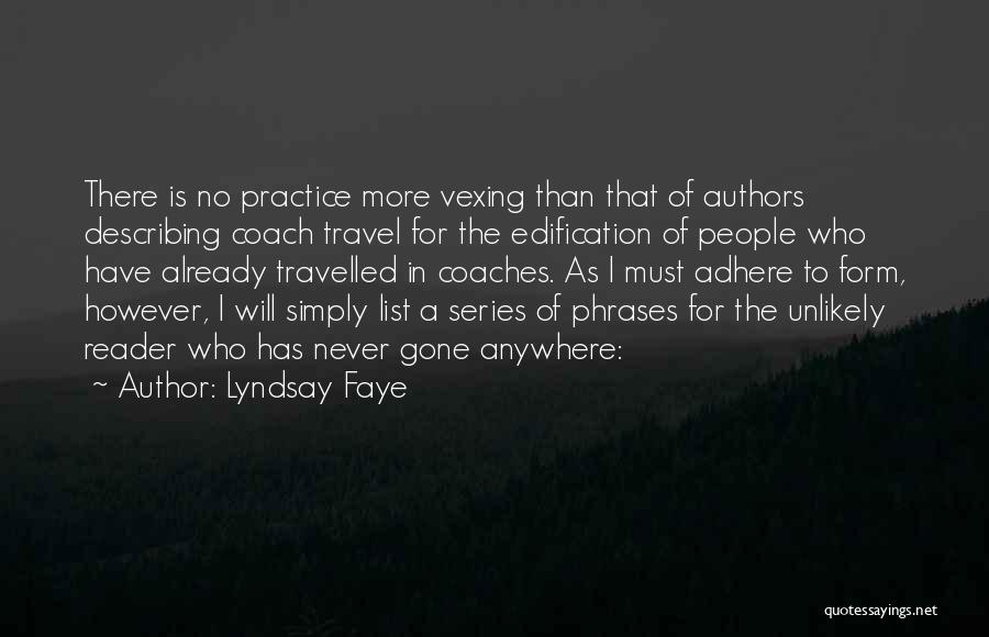 Lyndsay Faye Quotes: There Is No Practice More Vexing Than That Of Authors Describing Coach Travel For The Edification Of People Who Have