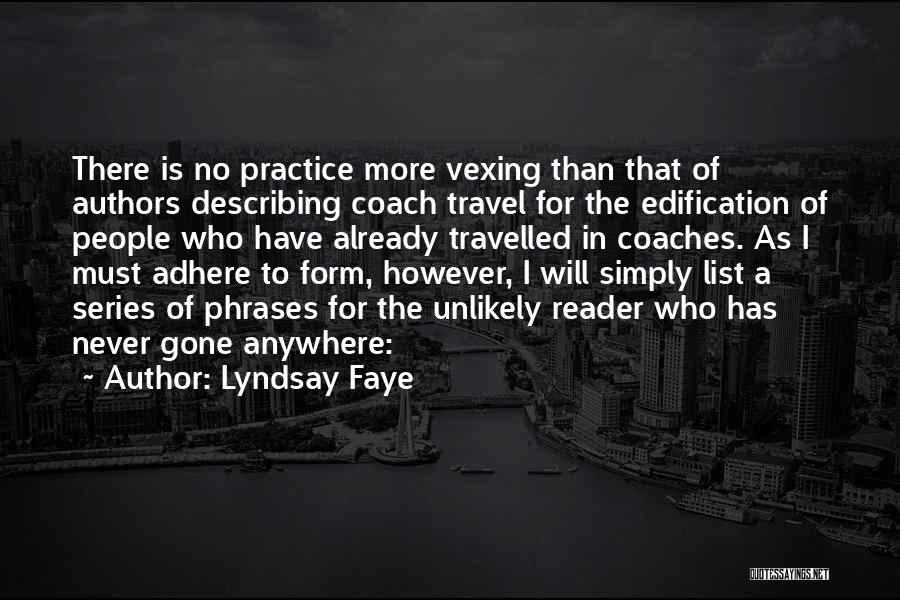 Lyndsay Faye Quotes: There Is No Practice More Vexing Than That Of Authors Describing Coach Travel For The Edification Of People Who Have