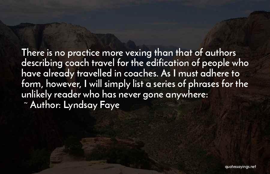 Lyndsay Faye Quotes: There Is No Practice More Vexing Than That Of Authors Describing Coach Travel For The Edification Of People Who Have