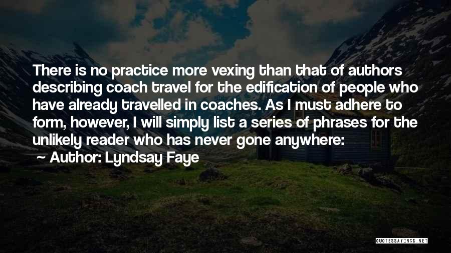 Lyndsay Faye Quotes: There Is No Practice More Vexing Than That Of Authors Describing Coach Travel For The Edification Of People Who Have