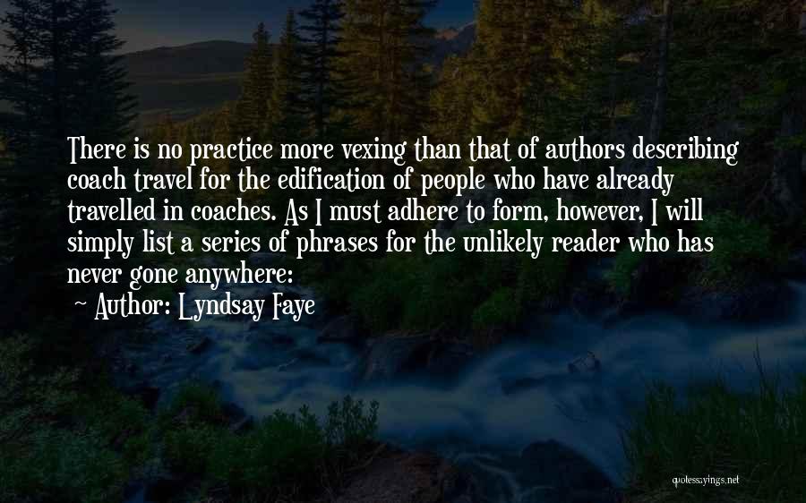 Lyndsay Faye Quotes: There Is No Practice More Vexing Than That Of Authors Describing Coach Travel For The Edification Of People Who Have