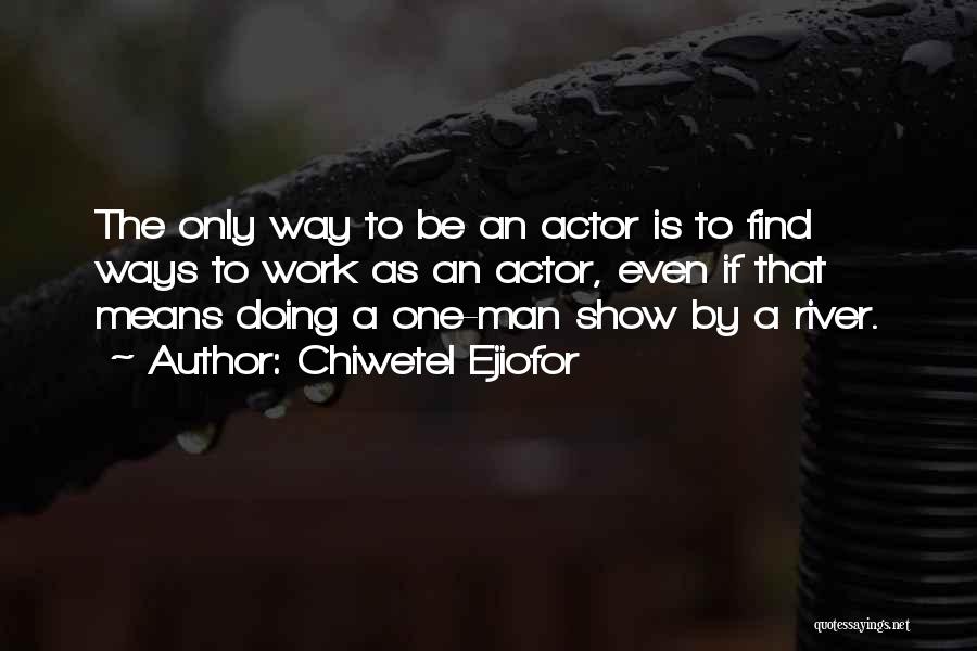 Chiwetel Ejiofor Quotes: The Only Way To Be An Actor Is To Find Ways To Work As An Actor, Even If That Means