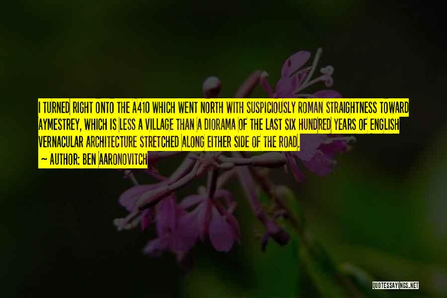 Ben Aaronovitch Quotes: I Turned Right Onto The A410 Which Went North With Suspiciously Roman Straightness Toward Aymestrey, Which Is Less A Village