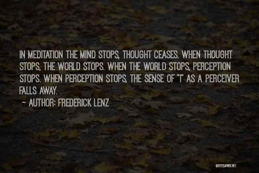 Frederick Lenz Quotes: In Meditation The Mind Stops, Thought Ceases. When Thought Stops, The World Stops. When The World Stops, Perception Stops. When