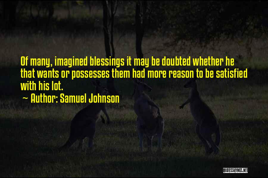 Samuel Johnson Quotes: Of Many, Imagined Blessings It May Be Doubted Whether He That Wants Or Possesses Them Had More Reason To Be
