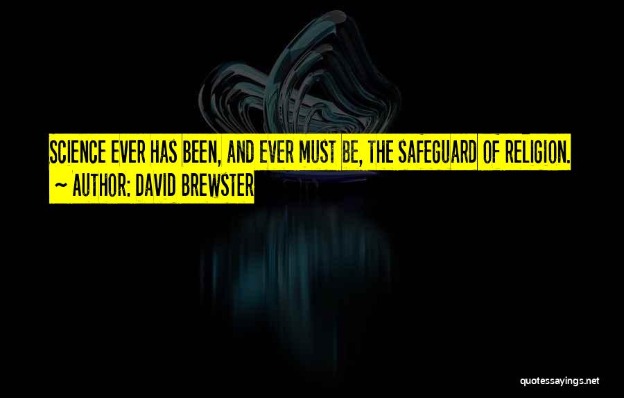David Brewster Quotes: Science Ever Has Been, And Ever Must Be, The Safeguard Of Religion.