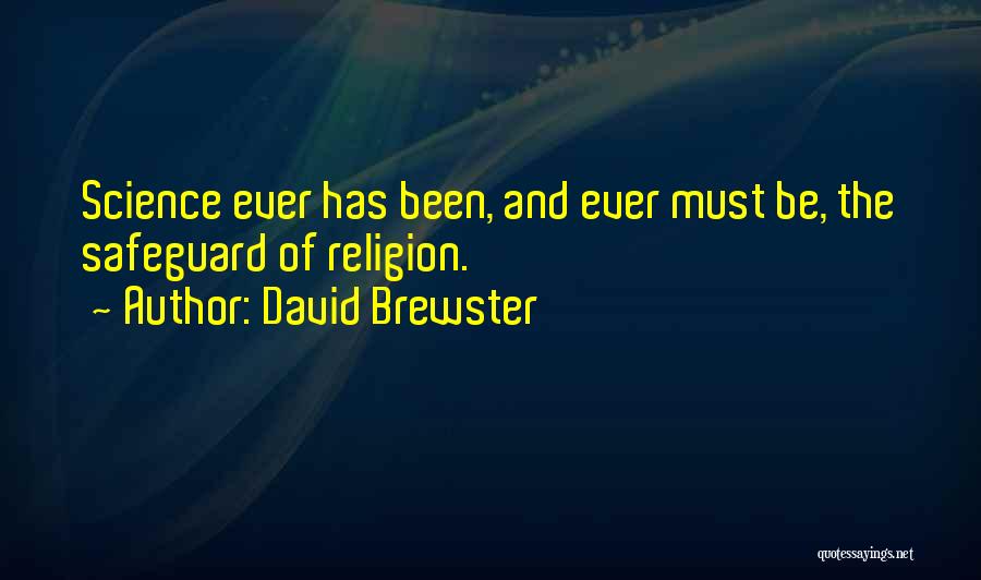 David Brewster Quotes: Science Ever Has Been, And Ever Must Be, The Safeguard Of Religion.