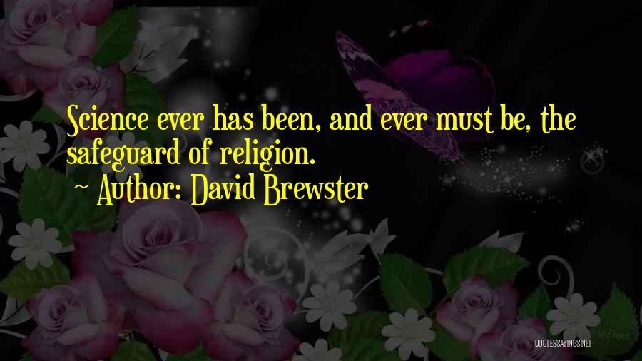 David Brewster Quotes: Science Ever Has Been, And Ever Must Be, The Safeguard Of Religion.