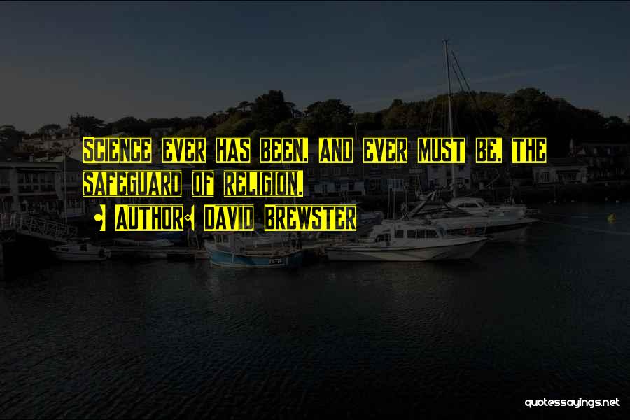 David Brewster Quotes: Science Ever Has Been, And Ever Must Be, The Safeguard Of Religion.