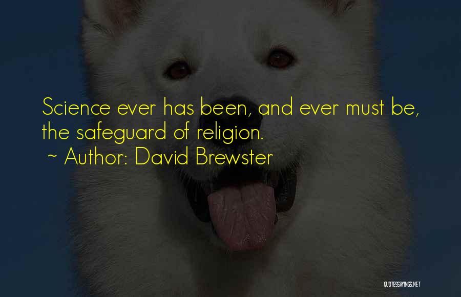 David Brewster Quotes: Science Ever Has Been, And Ever Must Be, The Safeguard Of Religion.