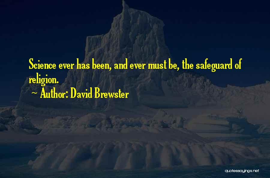 David Brewster Quotes: Science Ever Has Been, And Ever Must Be, The Safeguard Of Religion.