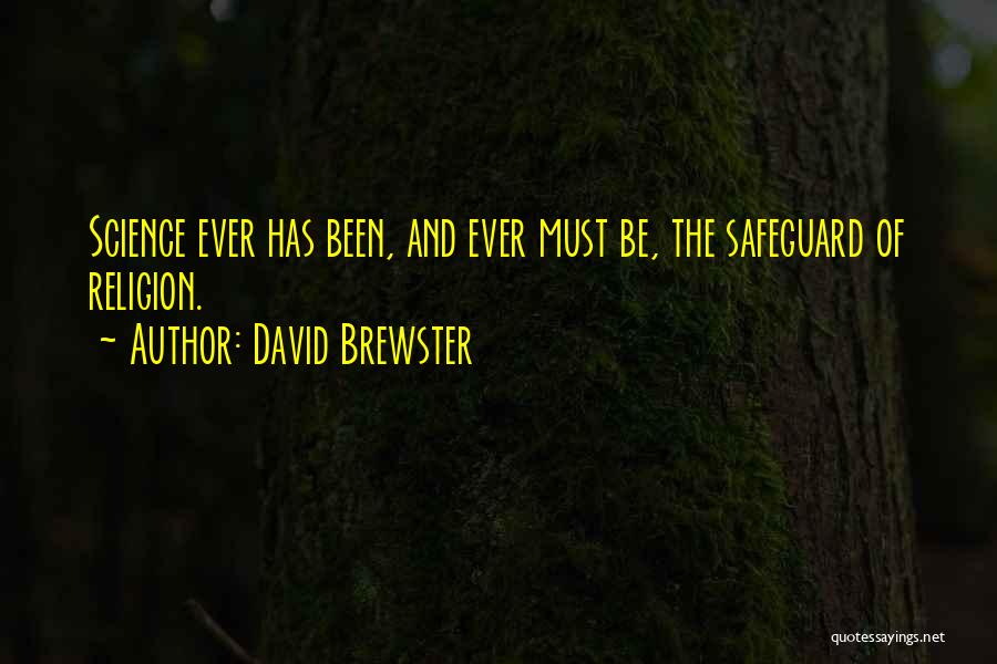 David Brewster Quotes: Science Ever Has Been, And Ever Must Be, The Safeguard Of Religion.