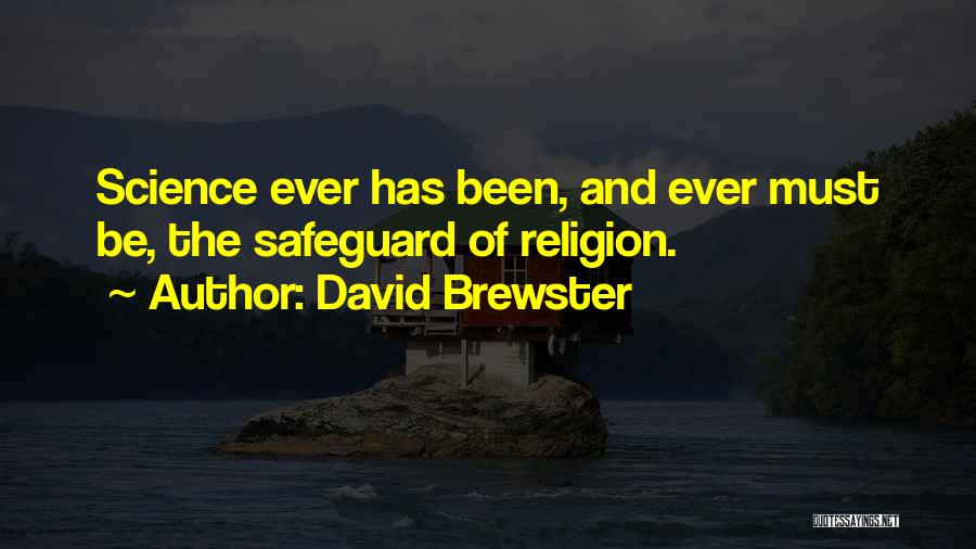 David Brewster Quotes: Science Ever Has Been, And Ever Must Be, The Safeguard Of Religion.