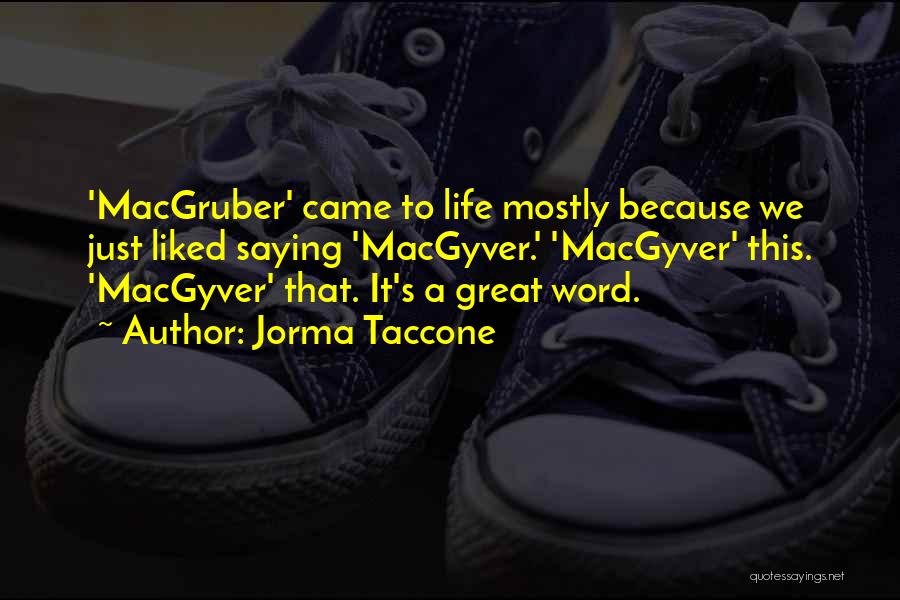 Jorma Taccone Quotes: 'macgruber' Came To Life Mostly Because We Just Liked Saying 'macgyver.' 'macgyver' This. 'macgyver' That. It's A Great Word.