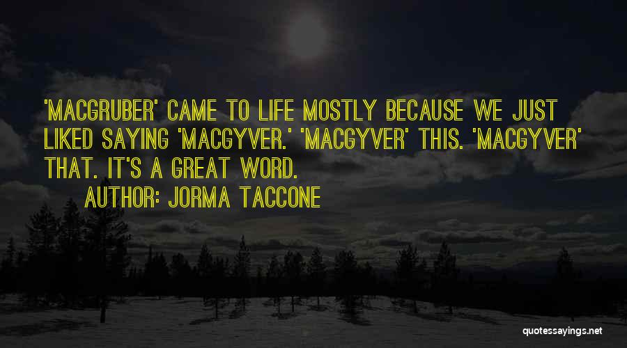 Jorma Taccone Quotes: 'macgruber' Came To Life Mostly Because We Just Liked Saying 'macgyver.' 'macgyver' This. 'macgyver' That. It's A Great Word.