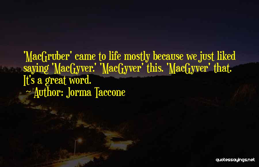 Jorma Taccone Quotes: 'macgruber' Came To Life Mostly Because We Just Liked Saying 'macgyver.' 'macgyver' This. 'macgyver' That. It's A Great Word.