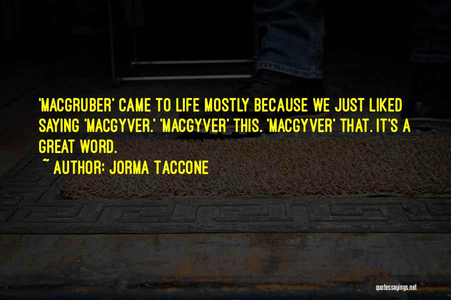 Jorma Taccone Quotes: 'macgruber' Came To Life Mostly Because We Just Liked Saying 'macgyver.' 'macgyver' This. 'macgyver' That. It's A Great Word.