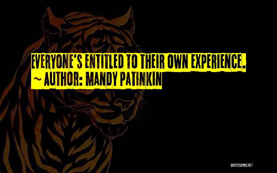 Mandy Patinkin Quotes: Everyone's Entitled To Their Own Experience.