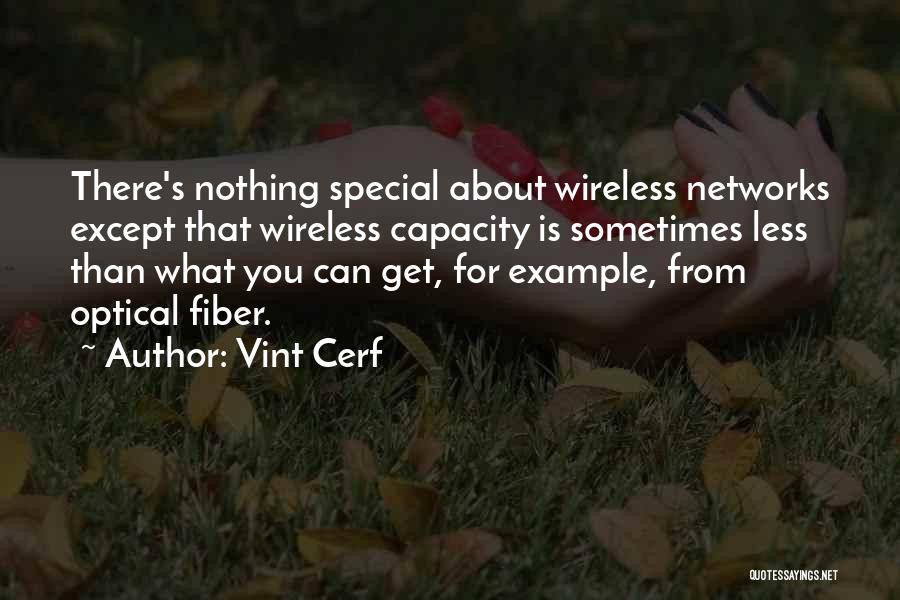 Vint Cerf Quotes: There's Nothing Special About Wireless Networks Except That Wireless Capacity Is Sometimes Less Than What You Can Get, For Example,