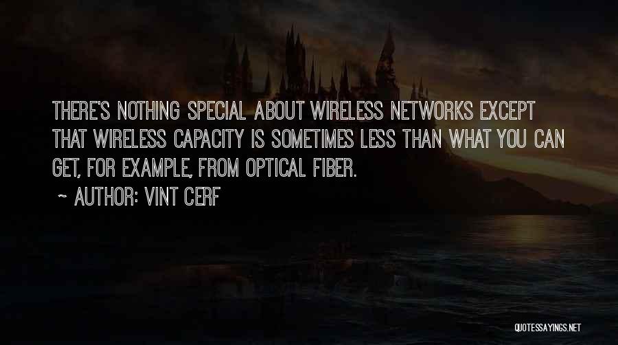 Vint Cerf Quotes: There's Nothing Special About Wireless Networks Except That Wireless Capacity Is Sometimes Less Than What You Can Get, For Example,
